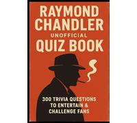 Raymond Chandler Unofficial Quiz Book: 300 Trivia Questions To Entertain & Challenge Fans