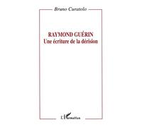 Raymond Guérin: une écriture de la dérision - Bruno Curatolo - L'harmattan - broché - Livre