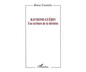 Raymond Guérin: une écriture de la dérision - Bruno Curatolo - L'harmattan - broché - Livre