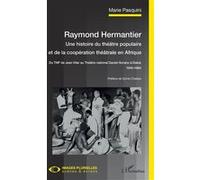Raymond Hermantier. Une histoire du théâtre populaire et de la coopération théâtrale en Afrique Marie Pasquini (Auteur)