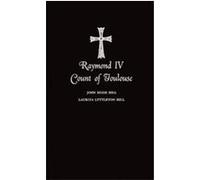 Raymond IV Count of Toulouse John Hugh Hill, Laurita Hill (Auteur)