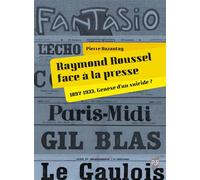 Raymond Roussel face à la presse 1897-1933. Genèse d'un suicide ? - Pierre Bazantay - Presses Universitaires Rennes - broché - Etude