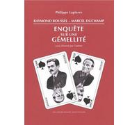 Raymond Roussel - Marcel Duchamp - Enquête Sur Une Gémellité