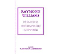 Raymond Williams: Politics, Education, Letters