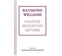 Raymond Williams: Politics, Education, Letters