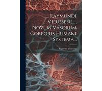 Raymundi Vieussens ... Novum Vasorum Corporis Humani Systema...