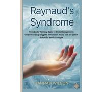 Raynaud's Syndrome: From Early Warning Signs to Daily Management: Understanding Triggers, Treatment Paths, and the Latest Scientific Breakthroughs
