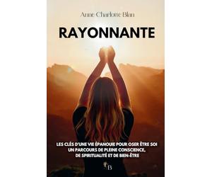 RAYONNANTE: Les clés d'une vie épanouie pour oser être soi I Un parcours de pleine conscience, de spiritualité et de bien-être