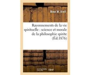 Rayonnements de la vie spirituelle : science et morale de la philosophie spirite Mme W Krell (Auteur)