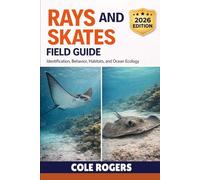 RAYS AND SKATES FIELD GUIDE: Identification, Behavior, Habitats, and Ocean Ecology