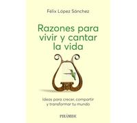 Razones para vivir y cantar la vida: Ideas para crecer, compartir y transformar tu mundo