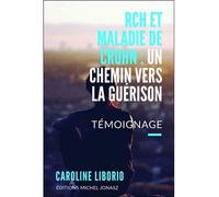RCH et maladie de Crohn : un chemin vers la guérison Un chemin vers la guérison - Caroline Liborio - Michel Jonasz Eds - broché - Récit