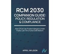 RCM 2030 Companion Guide: Policy, Regulation & Compliance: Protecting Margins in the Era of Public Law 119-21 and CMS Reform