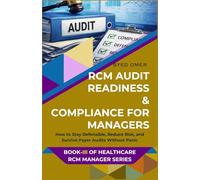 RCM AUDIT READINESS & COMPLIANCE FOR MANAGERS: How to Stay Defensible, Reduce Risk, and Survive Payer Audits Without Panic