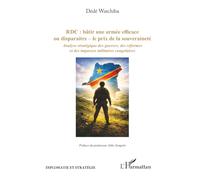 RDC : bâtir une armée efficace ou disparaitre - le prix de la souveraineté: Analyse stratégique des guerres, des réformes et des impasses militaires congolaises