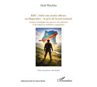 RDC : bâtir une armée efficace ou disparaitre - le prix de la souveraineté: Analyse stratégique des guerres, des réformes et des impasses militaires congolaises