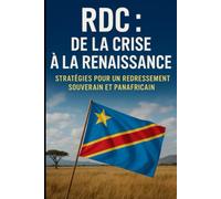RDC : De la Crise à la Renaissance - Stratégies pour un Redressement Souverain et Panafricain
