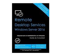 RDS Windows Server 2016 - Deploiement et Administration en Entreprise: Guide du Consultant