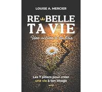 Re-Belle ta vie. Une action à la fois: Les 7 piliers pour créer une vie à ton image.
