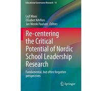 Re-Centering The Critical Potential Of Nordic School Leadership Research: Fundamental, But Often Forgotten Perspectives (Educational Governance Research, 14)
