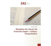 Re?ception de l'oeuvre de Franc?oise Sagan : critique, interpre?tation - Alexandra Silbert - Universitaires Europeennes - broché - Essai