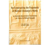 Re-Constructing The Fragments Of Michael Ondaatje's Works - La Diversité Construite Et Déconstruite Dans L'oeuvre De Michael Ondaatje