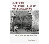 Re-Creating Paul Bowles, The Other, And The Imagination