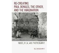 Re-Creating Paul Bowles, The Other, And The Imagination