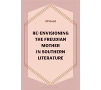 Re-Envisioning the Freudian Mother in Southern Literature - Jill Goad - Bloomsbury Academic - ebook (ePub) - Livre