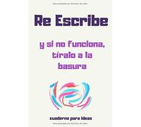 Re Escribe, Y Si No Funciona, Tíralo A La Basura. Cuaderno Para Ideas: Cuaderno De Notas Con Líneas, Regalo Ideal Para Escritores, Novelistas, Poetas, Guionistas, Creativos, Estudiantes Y Amantes Del