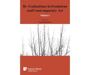 Re-Evaluations in Feminism and Contemporary Art: Volume 1