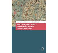 Re-forming Texts, Music, and Church Art in the Early Modern North