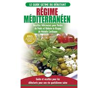 Régime Méditerranéen: Guide du débutant et livre de recettes pour réduire le risque de maladies cardiaques et recettes de régime alimentaire ... en Français / Mediterranean Diet French Book)
