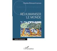 Ré-humaniser le monde - Charles Edouard Leroux - L'harmattan - broché - Essai