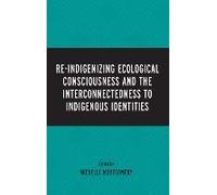 Re-Indigenizing Ecological Consciousness And The Interconnectedness To Indigenous Identities