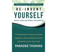 Re-Invent Yourself; Business, Career and Personal Transformation: 7 Transforming Principles to Increase Happiness, Work-Life Balance and the Self-Worth of Your Inner Child