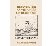 Réinventer sa vie après un burn-out: De l'épuisement professionnel au renouveau : comment rebâtir sa vie personnelle et professionnelle sur des bases saines