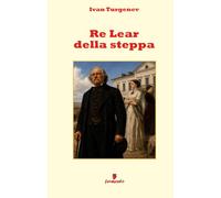 Re Lear della steppa: Traduzione in italiano moderno del Re Lear russo di Turgenev: padri, figlie, eredità e potere perduto
