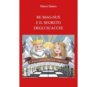 Re mag-nus e il segreto degli scacchi. Il racconto delle origini