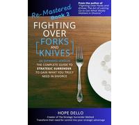 Re-Mastered - Fighting Over Forks and Knives: An Expanded Version - The Complete Guide To Strategic Surrender To Gain What You Truly Need In Divorce