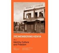 (Re)membering Kenya Vol 1. Identity, Culture and Freedom Unknown (Auteur)