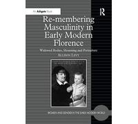Re-Membering Masculinity In Early Modern Florence