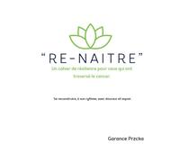 Re-Naitre: Cahier de résilience pour ceux qui ont traversé le cancer.