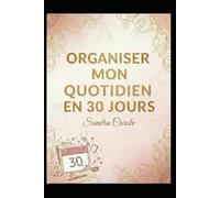 (Ré) Organiser mon quotidien en 30 jours: Des méthodes concrètes pour structurer tes journées sans pression