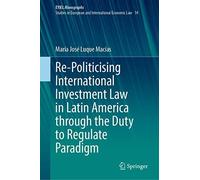 Re-Politicising International Investment Law In Latin America Through The Duty To Regulate Paradigm