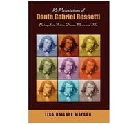 Re-Presentations Of Dante Gabriel Rossetti