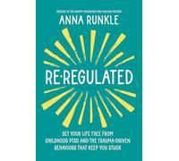 Re-Regulated: Set Your Life Free from Childhood PTSD and the Trauma-Driven Behaviors That Keep You Stuck