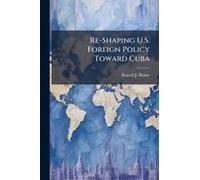 Re-Shaping U.S. Foreign Policy Toward Cuba