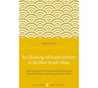 Re-Thinking Afrikaner Identity in the New South Africa. An Exploration of Post-Apartheid Narratives by André Brink, Antjie Krog and Mark Behr