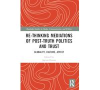 Re-thinking Mediations of Post-truth Politics and Trust: Globality, Culture, Affect